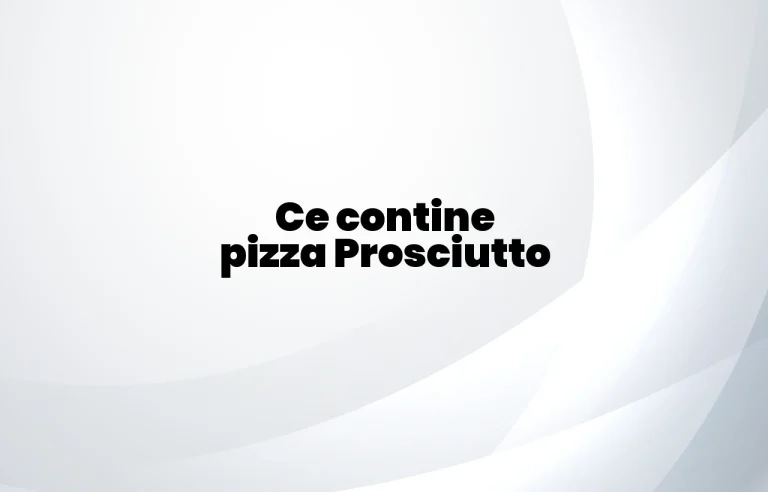 ce contine pizza prosciutto