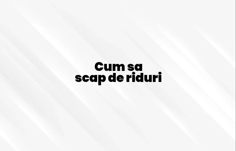 cum sa scap de riduri