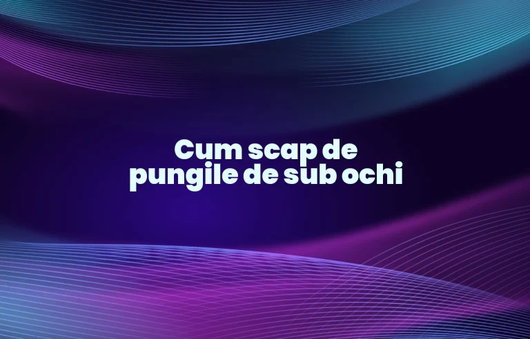 cum scap de pungile de sub ochi