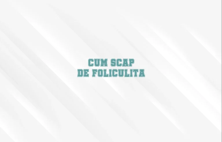 cum scap de foliculita