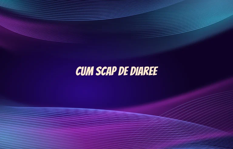 cum scap de diaree