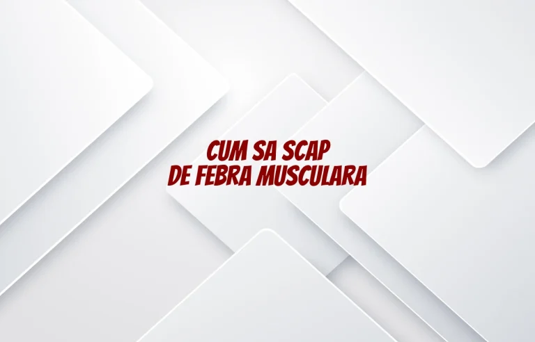 cum sa scap de febra musculara