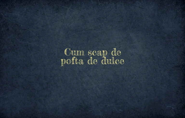 cum scap de pofta de dulce