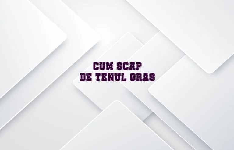 cum scap de tenul gras