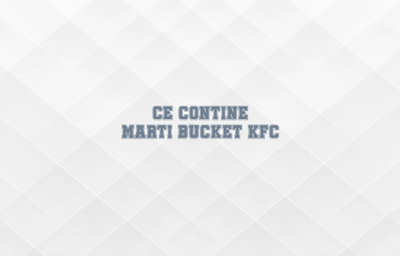 ce contine marti bucket kfc