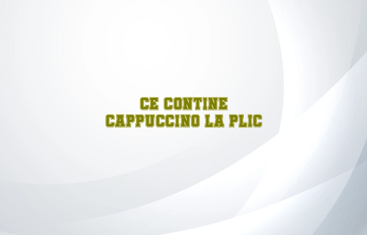 ce contine cappuccino la plic