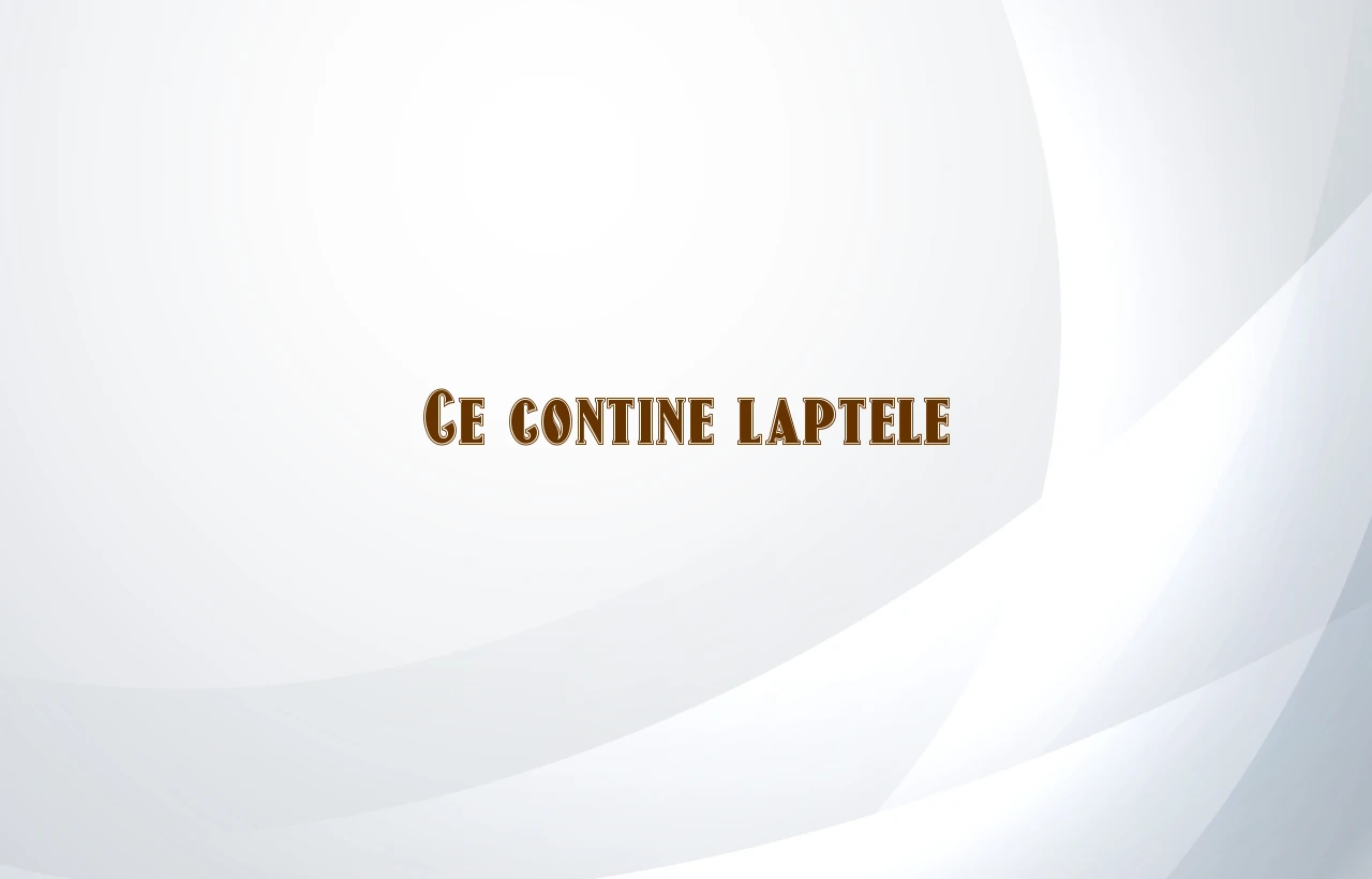 ce contine laptele