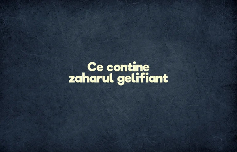 ce contine zaharul gelifiant
